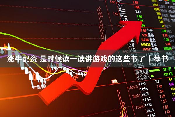 涨牛配资 是时候读一读讲游戏的这些书了｜荐书