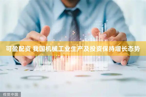 可盈配资 我国机械工业生产及投资保持增长态势